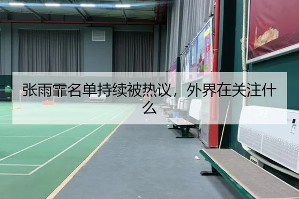 张雨霏名单持续被热议，外界在关注什么